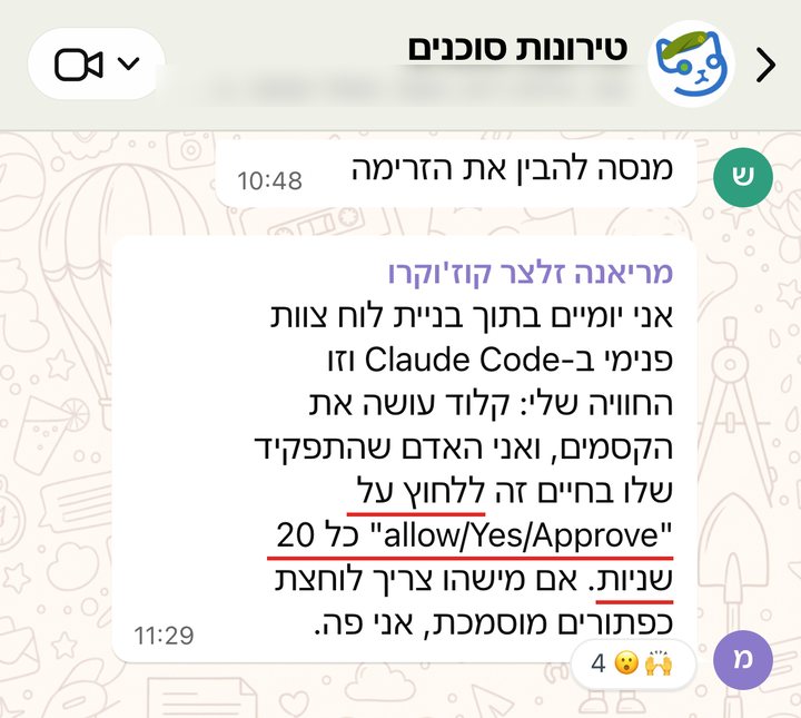 מריאנה זלצר קוז'וקרו: אני יומיים בתוך בניית לוח צוות פנימי ב-Claude Code וזו החוויה שלי: קלוד עושה את הקסמים, ואני האדם שהתפקיד שלו בחיים זה ללחוץ על "allow/Yes/Approve" כל 20 שניות. אם מישהו צריך לוחצת כפתורים מוסמכת, אני פה.